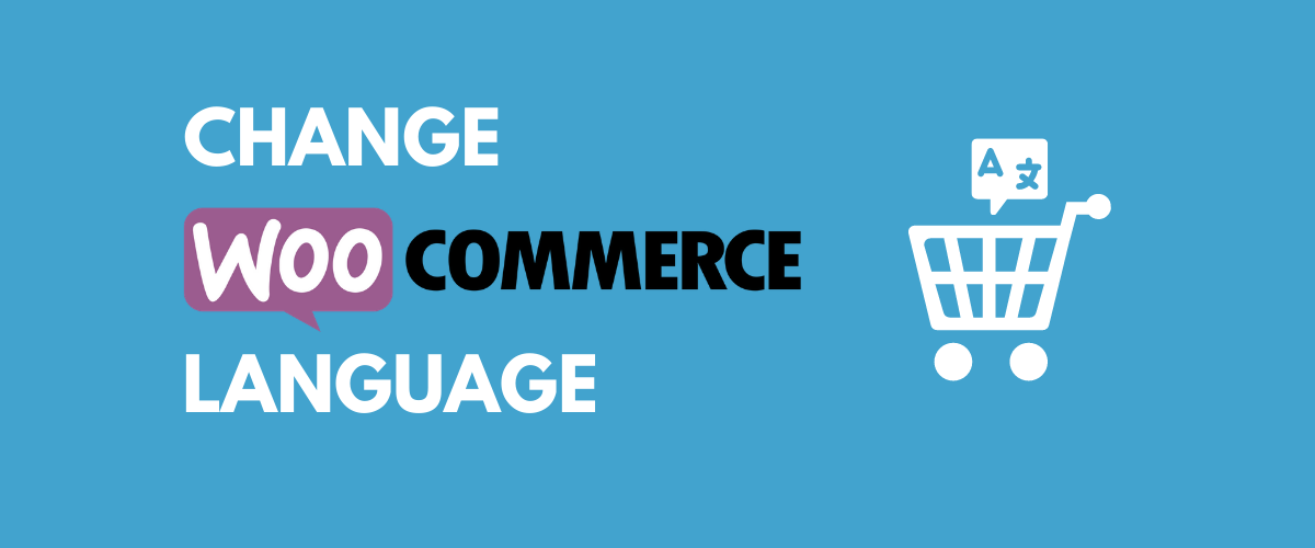 How to Change WooCommerce Language: Every Situation Covered