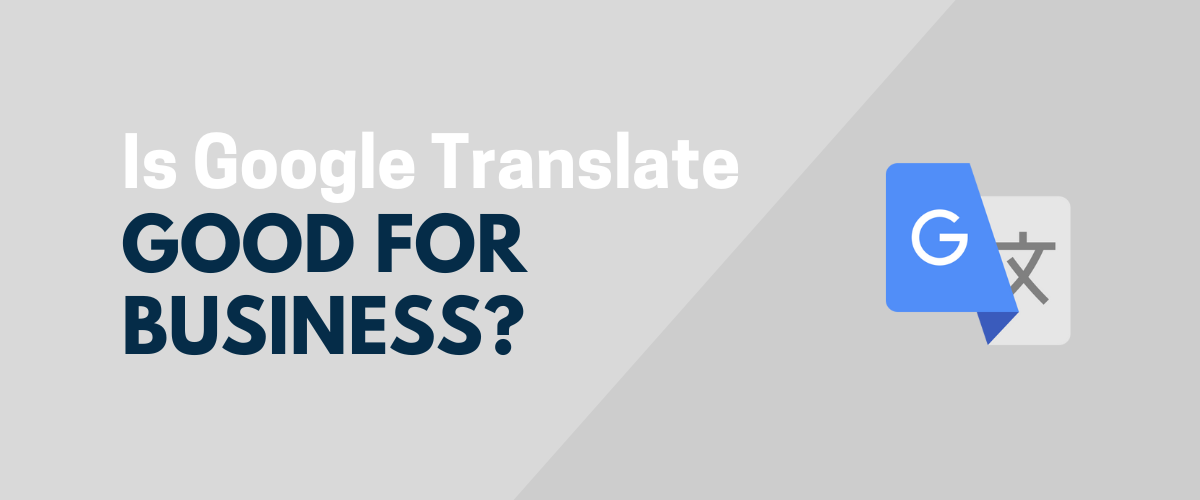Is Google Translate Good For Business Use 4 Pros And 2 Cons